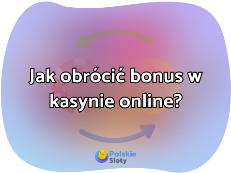 Jak obrócić bonus w kasynie online?