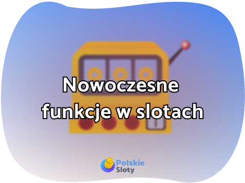 Nowoczesne funkcje w slotach. Czym są i jak z nich korzystać?