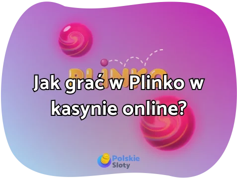Jak grać w Plinko w kasynie online? Przewodnik po zasadach, strategiach i RTP